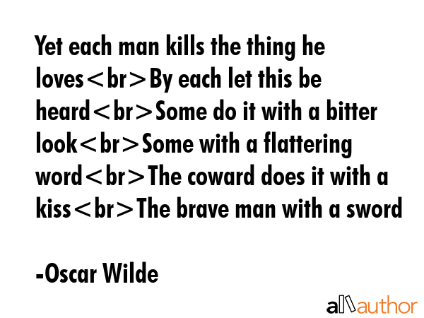 Yet each man kills the thing he lovesBy each let this be heardSome do it with a bitter lookSome... - Oscar Wilde Quote GIF