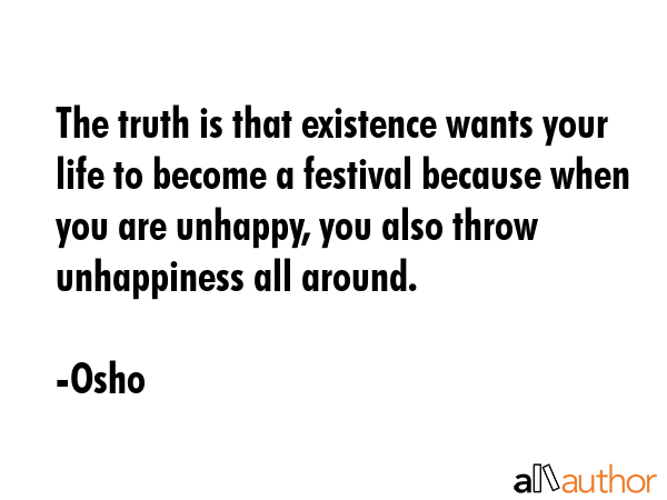 The truth is that existence wants your life to become a festival because when you are unhappy, you... - Osho Quote GIF