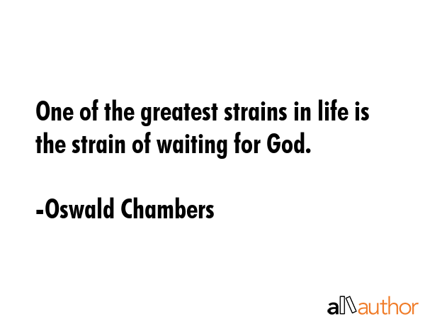 One of the greatest strains in life is the strain of waiting for God. - Oswald Chambers Quote GIF