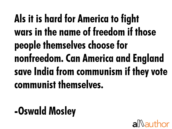 Als it is hard for America to fight wars in the name of freedom if those people themselves choose... - Oswald Mosley Quote GIF