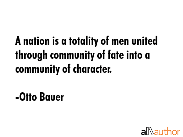 A nation is a totality of men united through community of fate into a community of character. - Otto Bauer Quote GIF