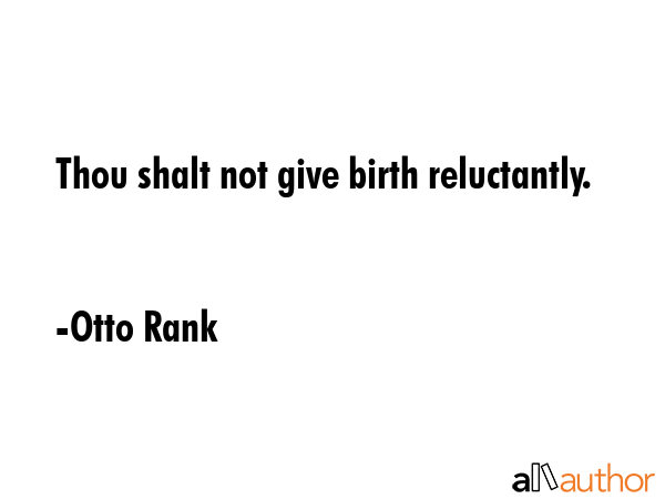 Thou shalt not give birth reluctantly. - Otto Rank Quote GIF