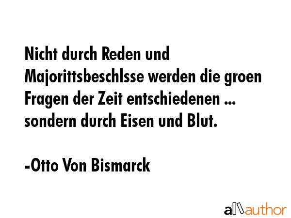 Nicht durch Reden und Majorittsbeschlsse werden die groen Fragen der Zeit entschiedenen ... sondern... - Otto Von Bismarck Quote GIF