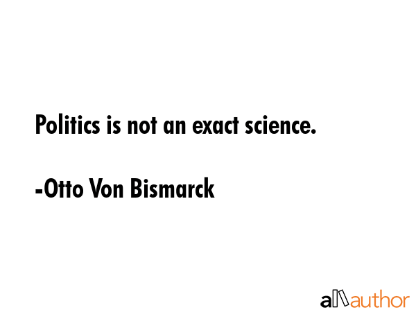 Politics is not an exact science. - Otto Von Bismarck Quote GIF