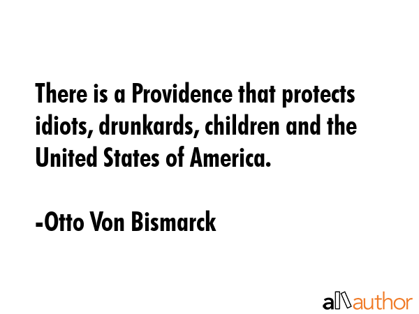 There is a Providence that protects idiots, drunkards, children and the United States of America. - Otto Von Bismarck Quote GIF