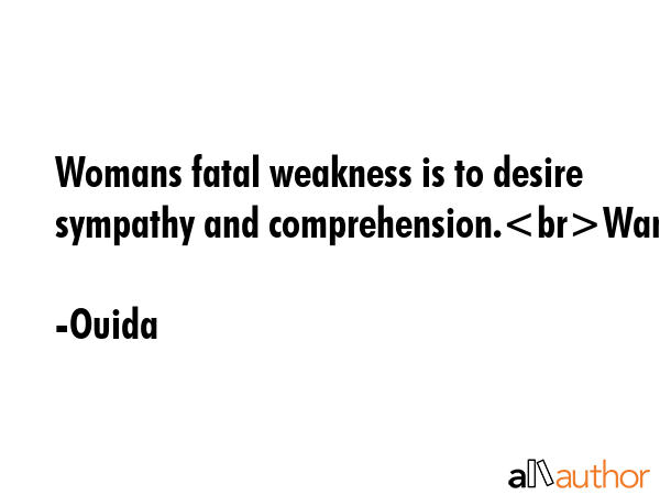 Womans fatal weakness is to desire sympathy and comprehension.Wanda - Ouida Quote GIF