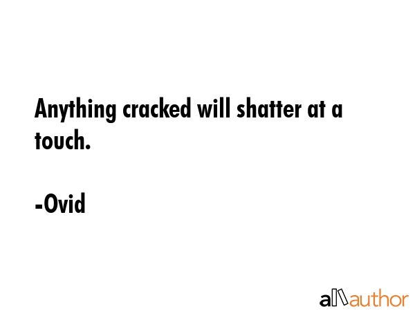 Anything cracked will shatter at a touch. - Ovid Quote GIF