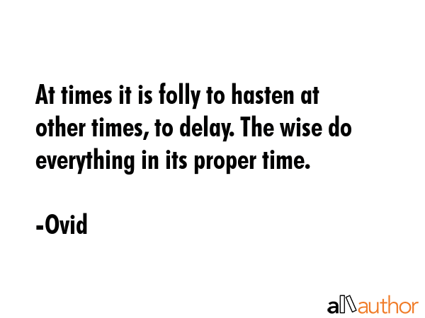 At times it is folly to hasten at other times, to delay. The wise do everything in its proper time. - Ovid Quote GIF