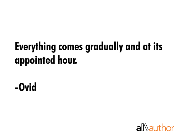 Everything comes gradually and at its appointed hour. - Ovid Quote GIF