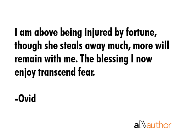 I am above being injured by fortune, though she steals away much, more will remain with me. The... - Ovid Quote GIF