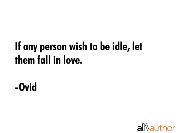 If any person wish to be idle, let them fall in love. - Ovid Quote GIF