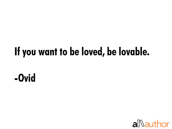 If you want to be loved, be lovable. - Ovid Quote GIF