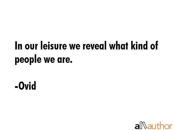 In our leisure we reveal what kind of people we are. - Ovid Quote GIF
