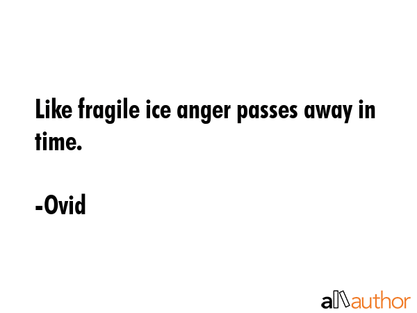 Like fragile ice anger passes away in time. - Ovid Quote
