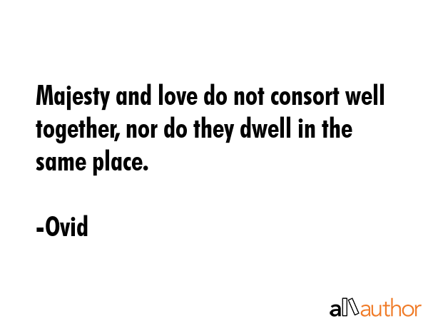 Majesty and love do not consort well together, nor do they dwell in the same place. - Ovid Quote GIF