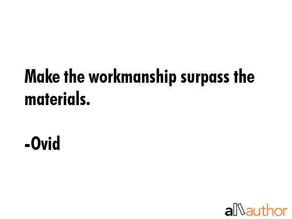Make the workmanship surpass the materials. - Ovid Quote GIF