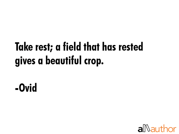 Take rest; a field that has rested gives a beautiful crop. - Ovid Quote GIF