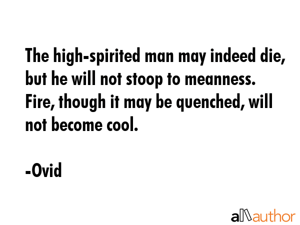 The high-spirited man may indeed die, but he will not stoop to meanness. Fire, though it may be... - Ovid Quote GIF