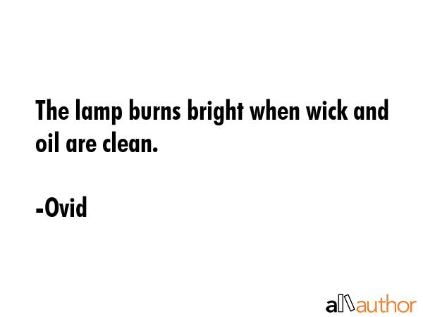 The lamp burns bright when wick and oil are clean. - Ovid Quote GIF