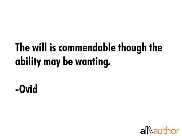 The will is commendable though the ability may be wanting. - Ovid Quote GIF
