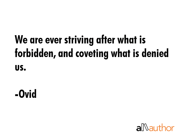 We are ever striving after what is forbidden, and coveting what is denied us. - Ovid Quote GIF