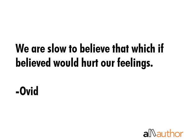 We are slow to believe that which if believed would hurt our feelings. - Ovid Quote GIF