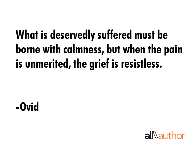 What is deservedly suffered must be borne with calmness, but when the pain is unmerited, the grief... - Ovid Quote GIF