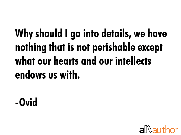Why should I go into details, we have nothing that is not perishable except what our hearts and our... - Ovid Quote GIF