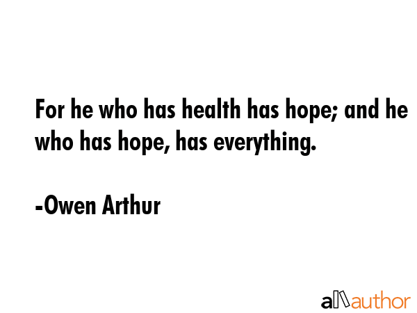 For he who has health has hope; and he who has hope, has everything. - Owen Arthur Quote GIF