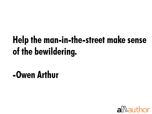 Help the man-in-the-street make sense of the bewildering. - Owen Arthur Quote GIF