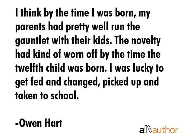 I think by the time I was born, my parents had pretty well run the gauntlet with their kids. The... - Owen Hart Quote GIF
