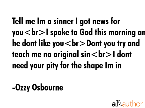 Tell me Im a sinner I got news for youI spoke to God this morning and he dont like youDont you try... - Ozzy Osbourne Quote GIF