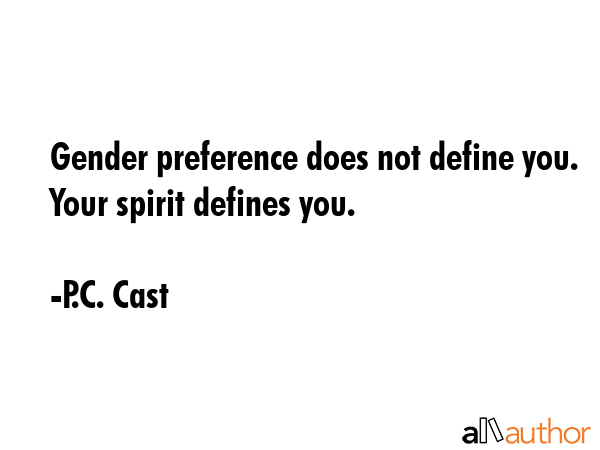 Gender preference does not define you. Your spirit defines you. - P.C. Cast Quote