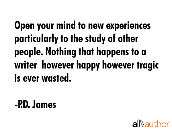 Open your mind to new experiences particularly to the study of other people. Nothing that happens... - P.D. James Quote GIF