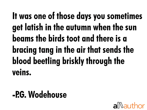 It was one of those days you sometimes get latish in the autumn when the sun beams the birds toot... - P.G. Wodehouse Quote GIF