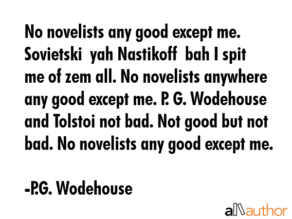 No novelists any good except me. Sovietski  yah Nastikoff  bah I spit me of zem all. No novelists... - P.G. Wodehouse Quote GIF