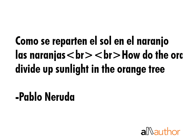 Como se reparten el sol en el naranjo las naranjasHow do the oranges divide up sunlight in the... - Pablo Neruda Quote GIF