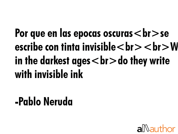Por que en las epocas oscurasse escribe con tinta invisibleWhy in the darkest agesdo they write... - Pablo Neruda Quote GIF