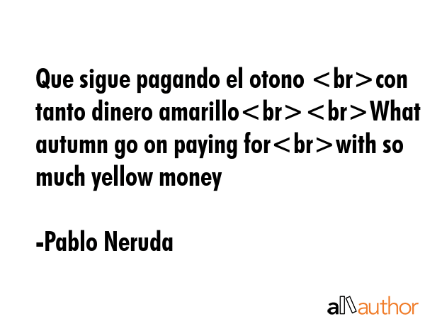 Que sigue pagando el otono con tanto dinero amarilloWhat does autumn go on paying forwith so much... - Pablo Neruda Quote GIF