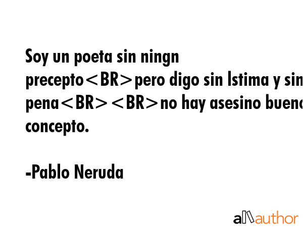 Soy un poeta sin ningn preceptopero digo sin lstima y sin penano hay asesino bueno en mi concepto. - Pablo Neruda Quote GIF