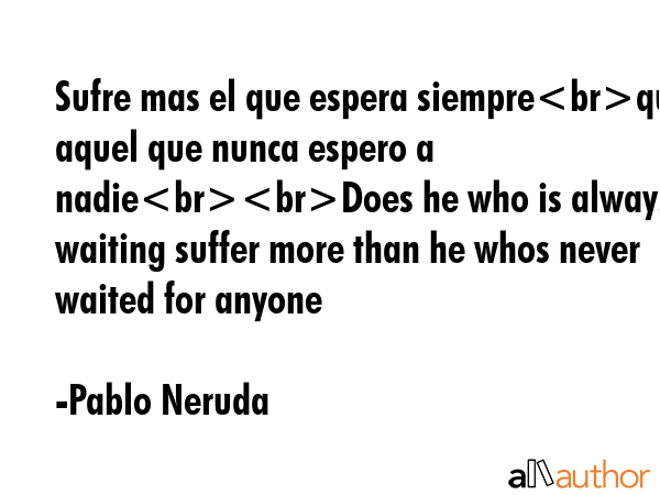 Sufre mas el que espera siempreque aquel que nunca espero a nadieDoes he who is always waiting... - Pablo Neruda Quote GIF