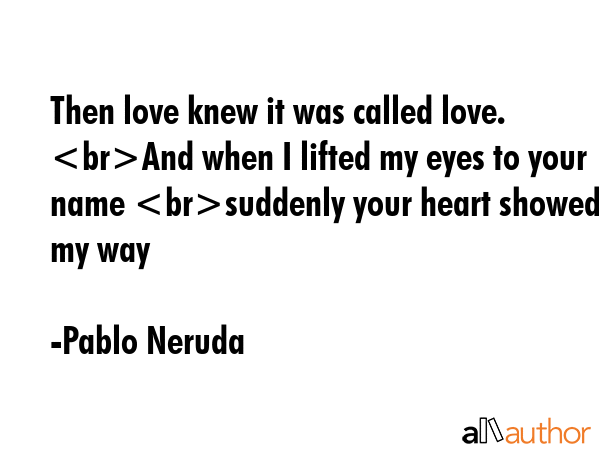 Then love knew it was called love. And when I lifted my eyes to your name suddenly your heart... - Pablo Neruda Quote GIF