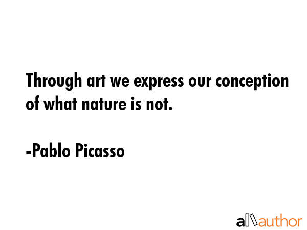 Through art we express our conception of what nature is not. - Pablo Picasso Quote GIF