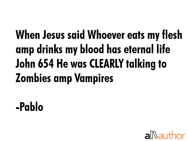 When Jesus said Whoever eats my flesh amp drinks my blood has eternal life John 654 He was CLEARLY... - Pablo Quote GIF