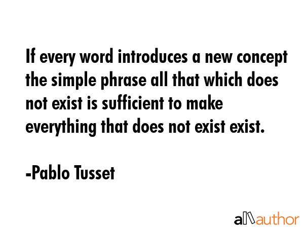 If every word introduces a new concept the simple phrase all that which does not exist is... - Pablo Tusset Quote GIF