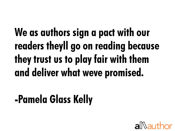 We as authors sign a pact with our readers theyll go on reading because they trust us to play fair... - Pamela Glass Kelly Quote GIF