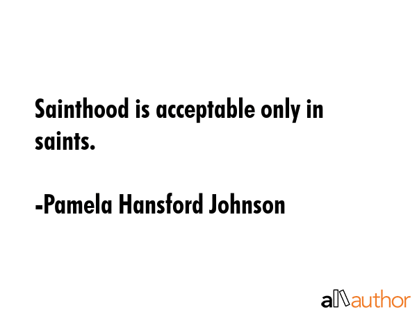 Sainthood is acceptable only in saints. - Pamela Hansford Johnson Quote GIF