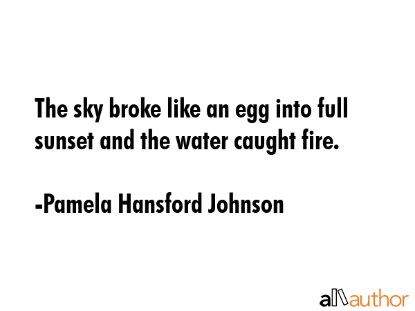 The sky broke like an egg into full sunset and the water caught fire. - Pamela Hansford Johnson Quote GIF