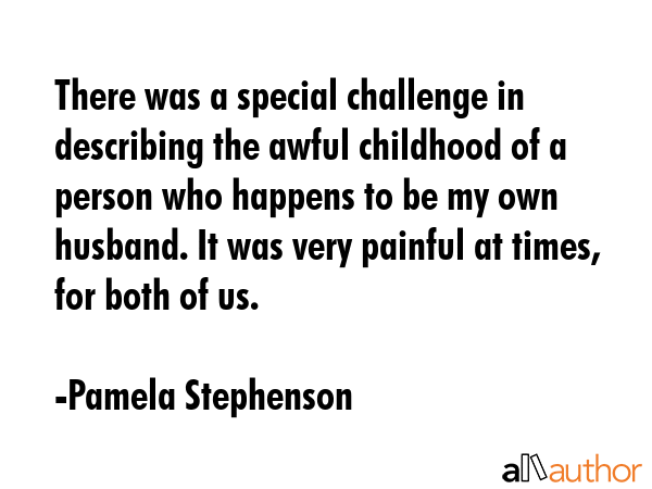 There was a special challenge in describing the awful childhood of a person who happens to be my... - Pamela Stephenson Quote GIF