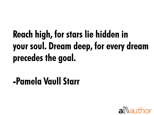 Reach high, for stars lie hidden in your soul. Dream deep, for every dream precedes the goal. - Pamela Vaull Starr Quote GIF
